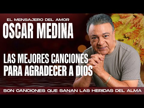 Oscar Medina - Las mejores canciones para agradecer a Dios