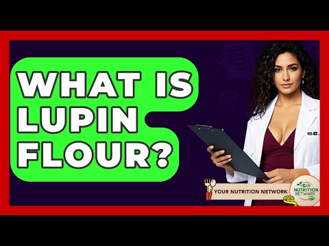 What Is Lupin Flour? - Your Nutrition Network