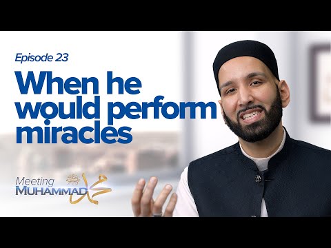 When He Would Perform Miracles | Meeting Muhammad ﷺ Episode 23 — Dr. Omar Suleiman
