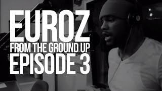 Euroz  "From The Ground Up" Ep 3 (Mini Documentary)