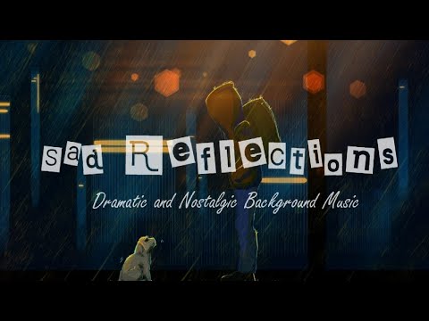 🎶Sad Reflections 🎶Dramatic and Nostalgic Background Music | No Copyright Music ➥Free Download)