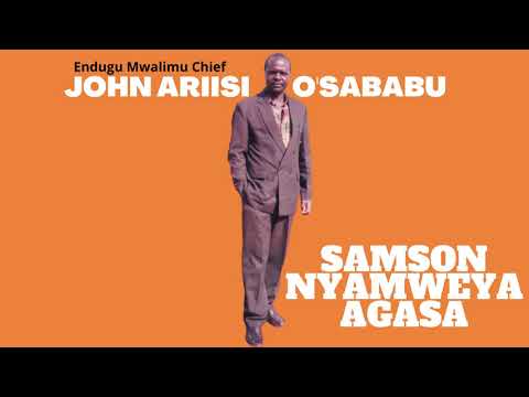 SAMSON NYAMWEYA AGASA - OMWALIMU CHIEF JOHN ARIISI O'SABABU