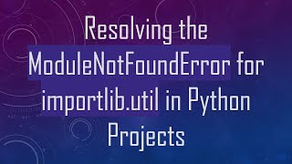 Download the video "Resolving the ModuleNotFoundError for importlib.util in Python Projects"