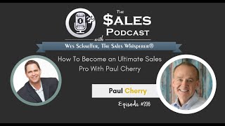 How To Become an Ultimate Sales Pro With Paul Cherry on The Sales Podcast With Wes Schaeffer video