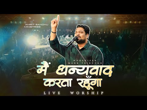 मैं धन्यवाद करता रहूँगा || Yeshu Tere Kareeb Aane Se || Live Worship with Brother Mark Tribhuvan Ji