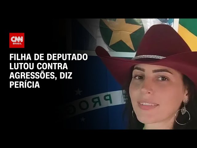 Filha de deputado lutou contra agressões, diz perícia | AGORA CNN