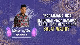 TANYA USTAZ - Bagaimana Jika Ibadah Puasa tetapi Tidak Menjalankan Salat Wajib