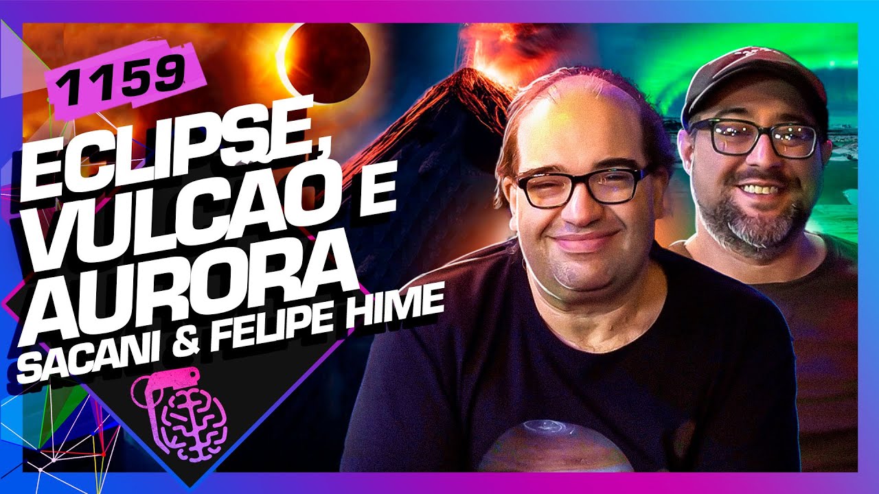 TUDO SOBRE ECLIPSE, VULCÃO E AURORA BOREAL: SACANI E FELIPE HIME - Inteligência Ltda. Podcast #1159