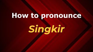 How to pronounce Singkir