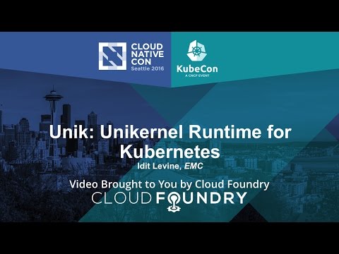 Unik: Unikernel Runtime for Kubernetes by Idit Levine, EMC