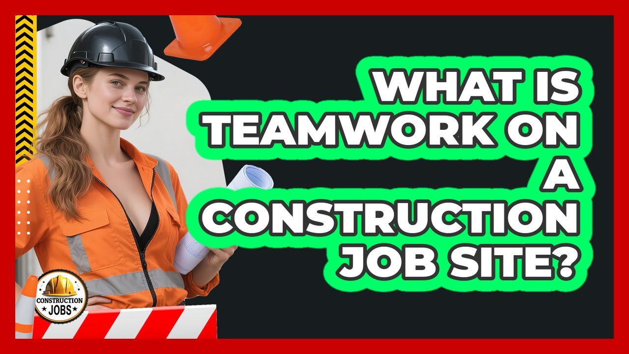 What Is Teamwork On A Construction Job Site?