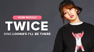 How Would Twice sing Loona (LOOΠΔ) Heejin & Hyunjin - I'll Be There