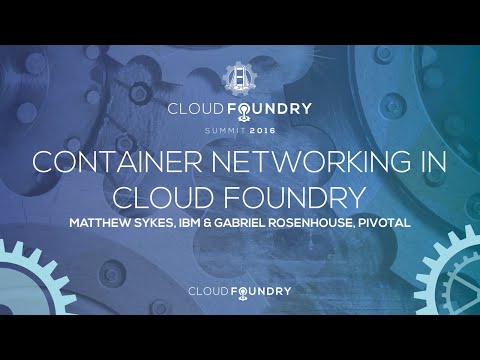 Container Networking in Cloud Foundry - Matthew Sykes, IBM & Gabriel Rosenhouse, Pivotal