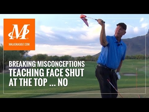 Malaska Golf // Teaching Face Shut At The Top - Golf Swing Misconceptions