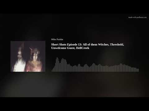 Short Shots Episode 13: All of them Witches, Threshold, Unwelcome Guest, HellCreek
