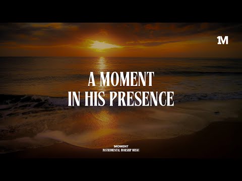 A MOMENT IN HIS PRESENCE - Instrumental Soaking  worship Music + 1Moment