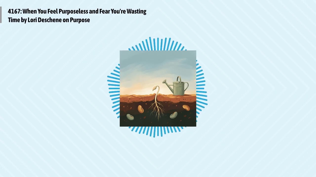 4167: When You Feel Purposeless and Fear You're Wasting Time by Lori Deschene on Purpose |...