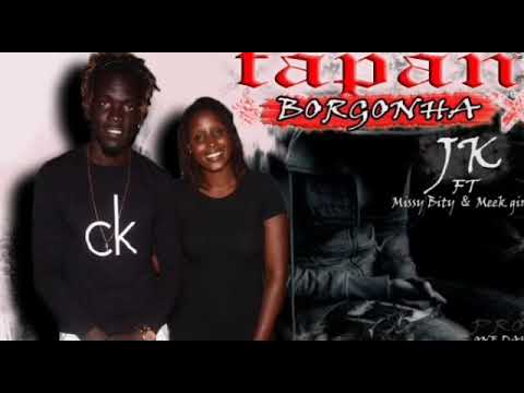 JK - TAPAN BORGONHA ( ft MISSY BITY & MEEK GIRO) [Lyric video]