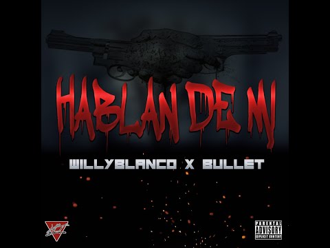 WillyBlanco x Bullet HDT - Hablan De Mi