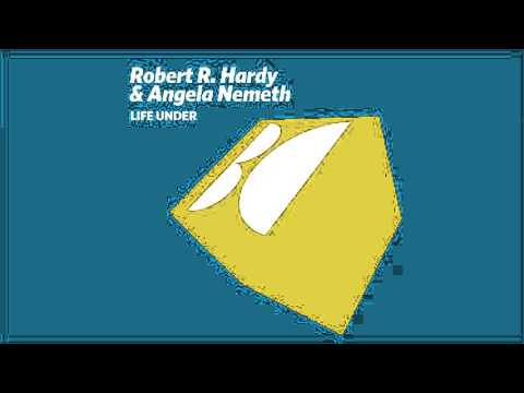 Robert R. Hardy & Angela Nemeth - Life Under (Original Mix)