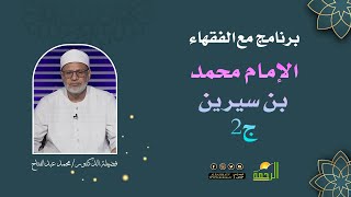 الإمام محمد بن سيرين ج2 || برنامج مع الفقهاء مع د/ محمد عبدالفتاح