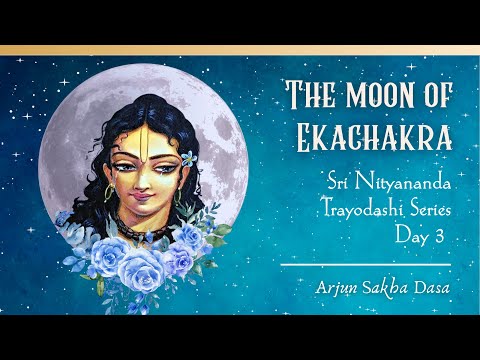The Moon of Ekacakra _ Day 3 (Śrī Nityānanda Trayodaśī) | Arjuna Sakhā Dāsa