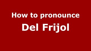 How to pronounce Del Frijol