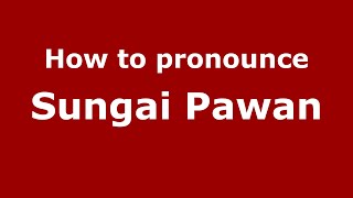 How to pronounce Sungai Pawan