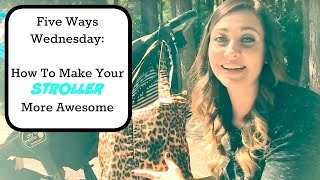 Five Ways Wednesday: How to Make Your Stroller More Awesome (Stroller Hacks)