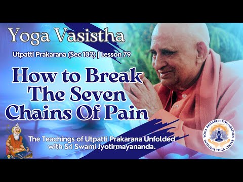 How to Break The Seven Chains Of Pain | Yoga Vasistha #79