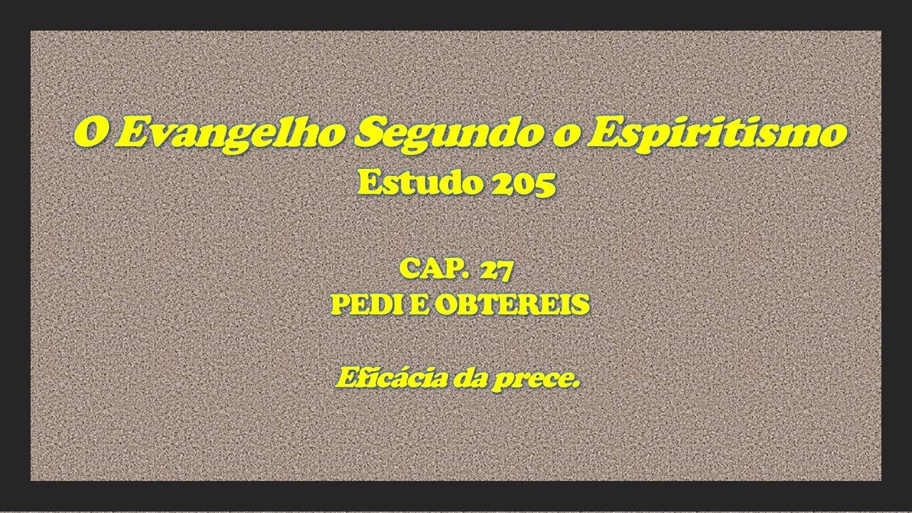 ESTUDO 205 ESE Cap 27 - "Eficácia da prece".