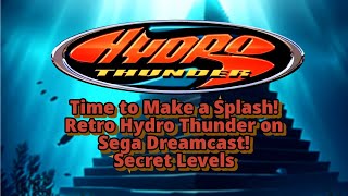 Time to Make a Splash! Retro Hydro Thunder on Sega Dreamcast! Secret Levels