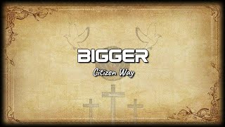 Citizen Way - Bigger [Lyrics]