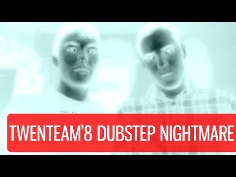 TWENTEAM'8 - Do you know the dubstep nightmare ?