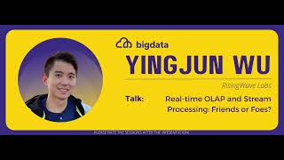 Yingjun Wu: Real time OLAP and Stream Processing Friends or Foes