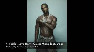 I Think I Love Her - Gucci Mane feat. Dean - OFFICIAL VERSION