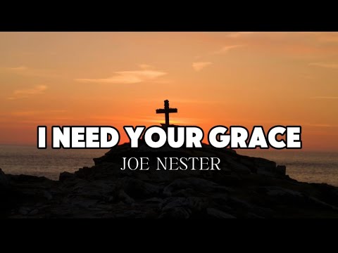 Joe Nester - I NEED YOUR GRACE (Lyric Video)