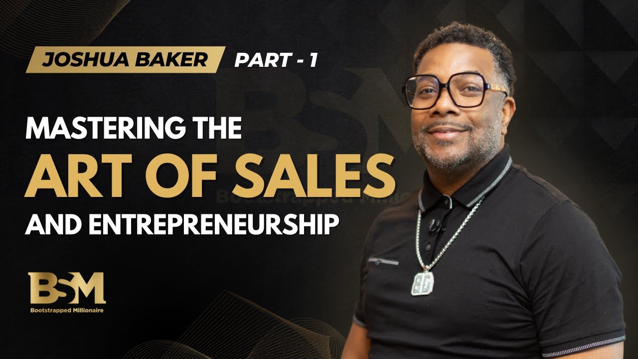 Mastering the Art of Sales and Entrepreneurship with Joshua Baker | Bootstrapped Millionaire