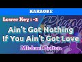 Ain't Got Nothing If You Ain't Got Love by Michael Bolton (Karaoke : Lower Key)
