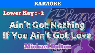 Ain't Got Nothing If You Ain't Got Love by Michael Bolton (Karaoke : Lower Key)