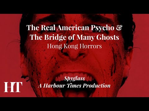 The Real American Psycho & The Bridge of Many Ghosts | Hong Kong Horrors