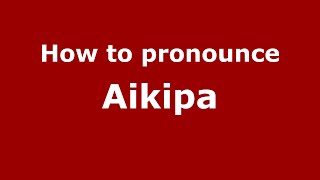 How to pronounce Aikipa
