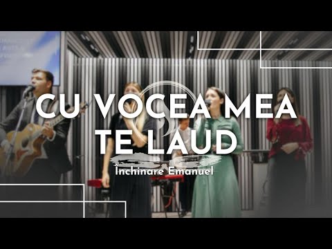 Cu vocea mea te laud // Închinare Emanuel
