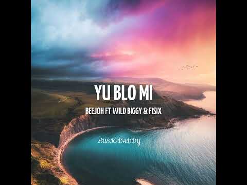 YU BLO MI - BEEJOH FT WILD BIGGY & FISIX  2023
