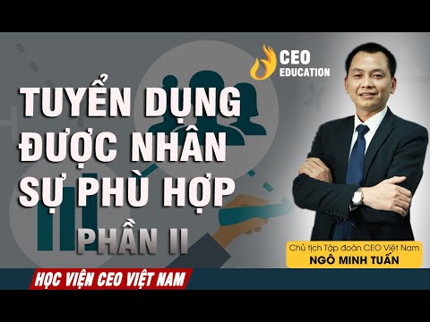 Cách Tuyển Dụng Được Nhân Sự Phù Hợp ( Phần II ) | Khóa Giám Đốc Nhân Sự | Học Viện CEO Việt Nam