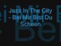 Jazz In The City - Bei Mir Bist Du Scheen 