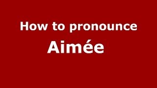 How to pronounce Aimée 