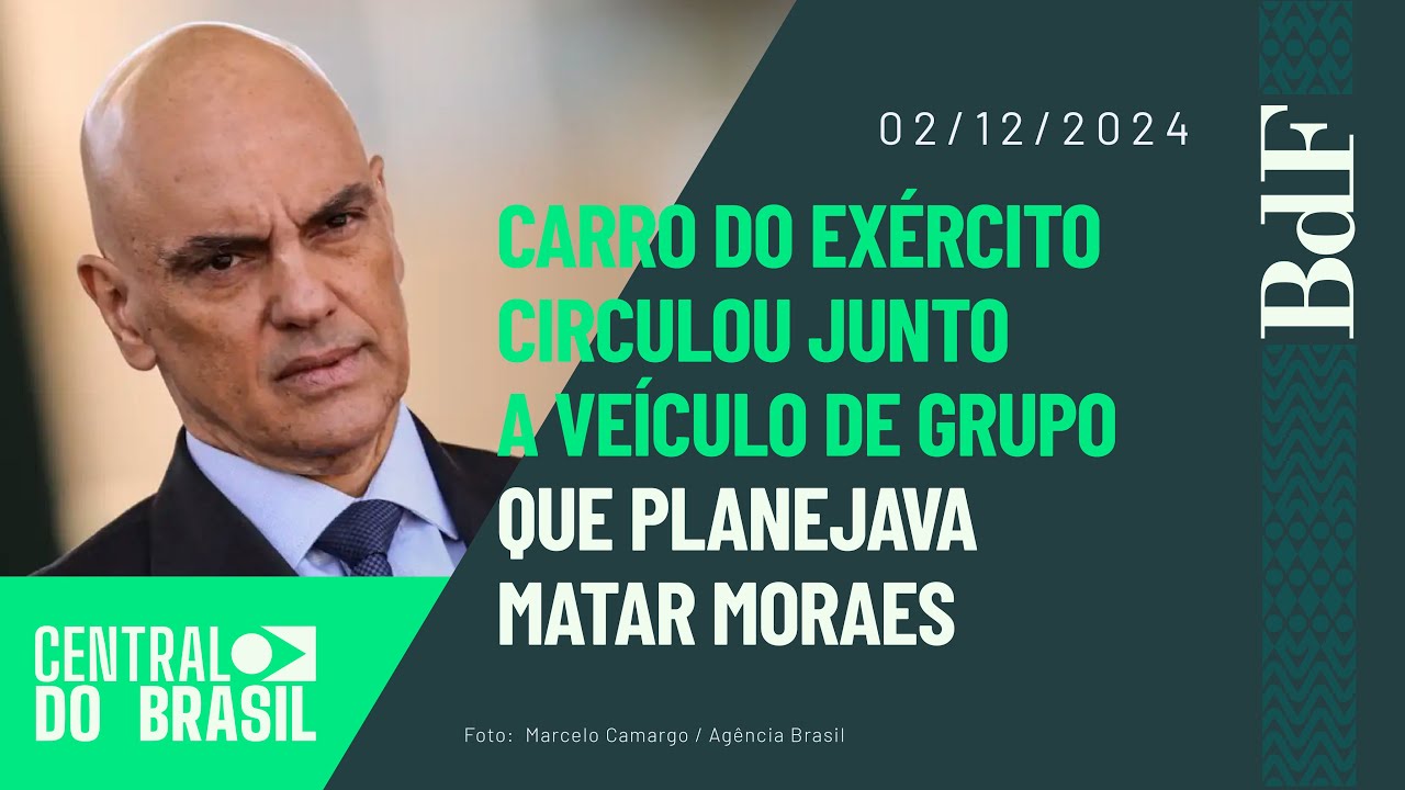 Carro do Exército circulou junto a veículo de grupo que planejava matar Moraes  | Central do Brasil