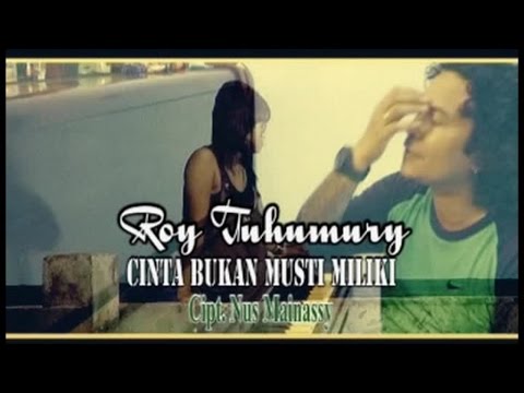 Roy Tuhumury - Cinta Bukan Musti Miliki (Official Music Video)