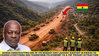 GHANA CONSTRUCTING THE ONE OF LONGEST NEW AIRSTRIP AT KWAHU IN LATEST UPDATES CHANGES EVERYTHING